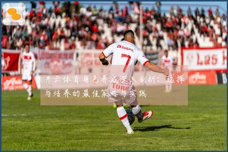 开云体育角色养成深入剖析：选择与培养的最佳策略与实践