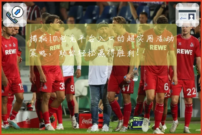 揭秘im电竞平台入口的超实用活动策略，助你轻松赢得胜利！